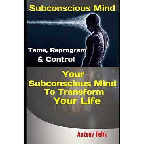 Subconscious Mind: Tame, Reprogram & Control Your Subconscious Mind To Transform Your Life: 5 (Emotional Mastery)