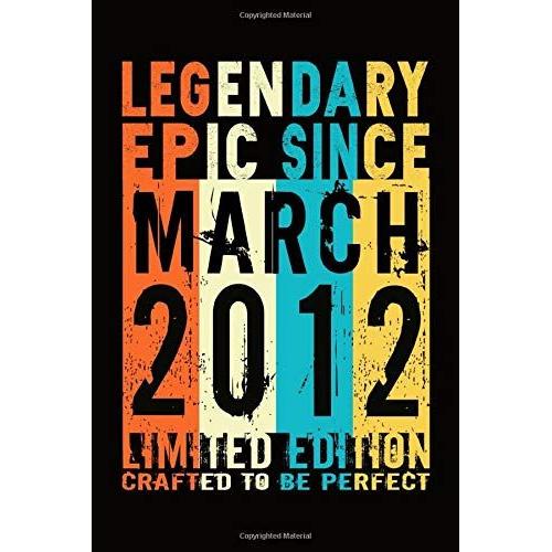 Epic Since March 2012 : Birthday Gift Notebook :Great Gift Journal For Family /Women/Men/Boss/Coworkers/Colleagues/Students/Friends.: Lined Notebook / ... 110 Pages, 6x9, Soft Cover, Matte Finish