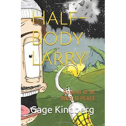 Half-Body Larry Iii: World Peace (The Half-Body Larry Trilogy)