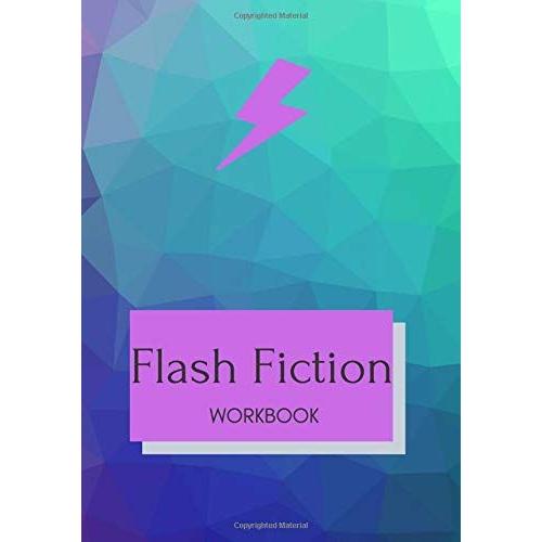 Flash Fiction Workbook: A Book To Write And Keep All Your Stories In