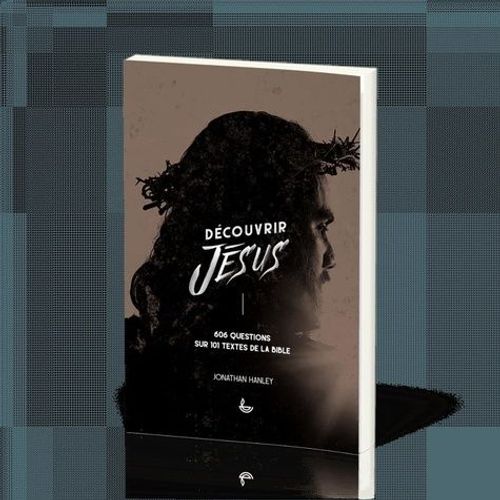Découvrir Jésus - 606 Questions Sur 101 Textes Bibliques Pour La Réflexion Personnelle Et En Groupe