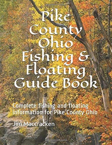 Pike County Ohio Fishing & Floating Guide Book: Complete Fishing And Floating Information For Pike County Ohio (Ohio Fishing & Floating Guide Books)