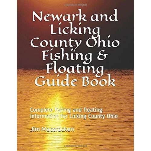 Newark And Licking County Ohio Fishing & Floating Guide Book: Complete Fishing And Floating Information For Licking County Ohio (Ohio Fishing & Floating Guide Books)