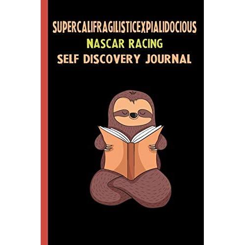 Supercalifragilisticexpialidocious Nascar Racing Self Discovery Journal: My Life Goals And Lessons. A Guided Journey To Self Discovery With Sloth Help