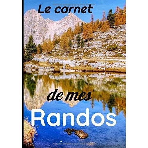 Le Carnet De Mes Randos: Ce Journal Sera Idéal Pour Les Amoureux De La Nature Et Chacune D Leur Randonnées. Ce Livret De Bord Contient 141 Pages.