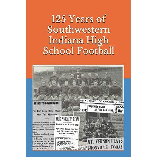 125 Years Of Southwestern Indiana High School Football: Scores, Conference Standings And Championships From 1894 To 2018: 6 (Indiana High School Football Almanac)