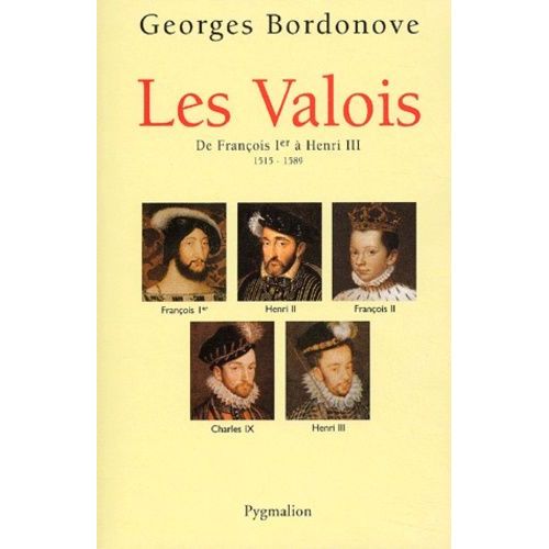 Les Valois - De François Ier À Henri Iii (1515-1589)