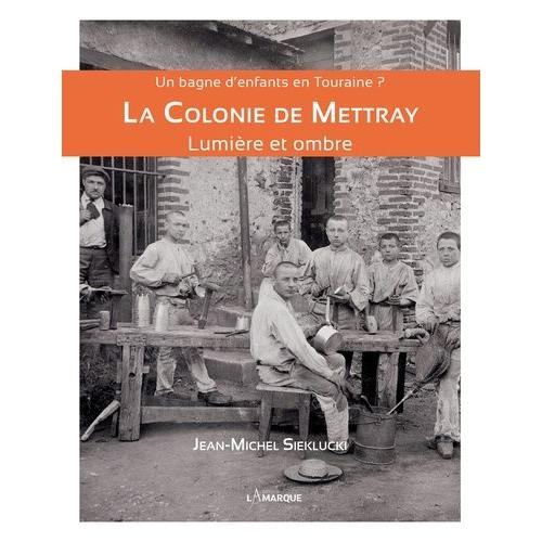 La Colonie De Mettray - Un Bagne D'enfants En Touraine ? Lumière Et Ombre