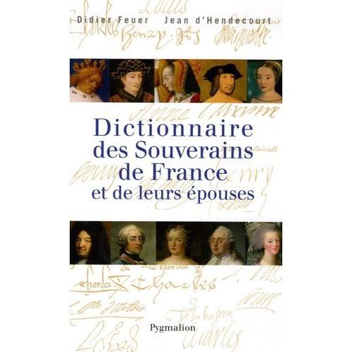 Dictionnaire Des Souverains De France Et De Leurs Épouses
