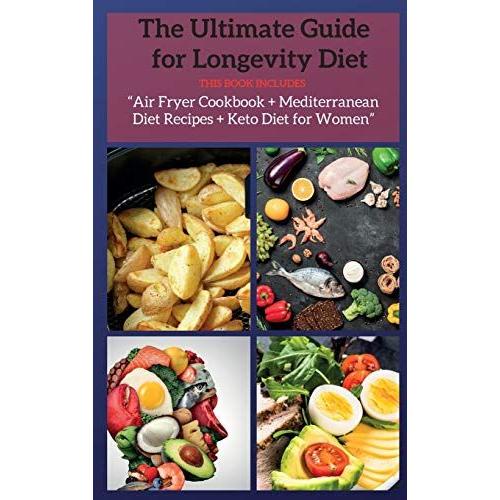 The Ultimate Guide For Longevity Diet: This Book Includes: Air Fryer Cookbook + Mediterranean Diet Recipes + Keto Diet For Women