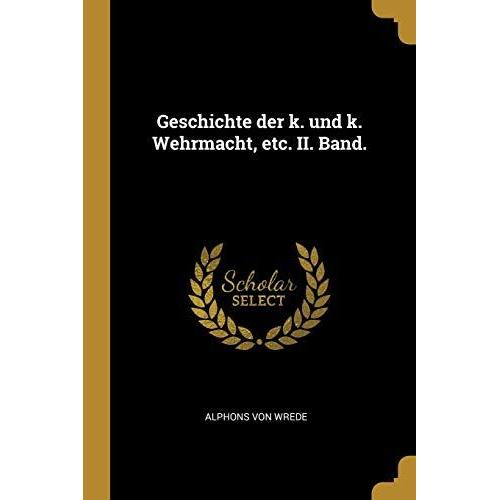 Geschichte Der K. Und K. Wehrmacht, Etc. Ii. Band.