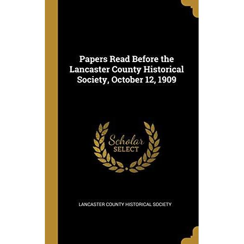 Papers Read Before The Lancaster County Historical Society, October 12, 1909