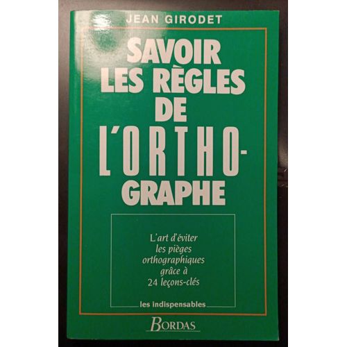 Savoir Les Règles De L'orthographe : L'art D'éviter Les Pièges Orthographiques Grâce À 24 Leçons-Clés