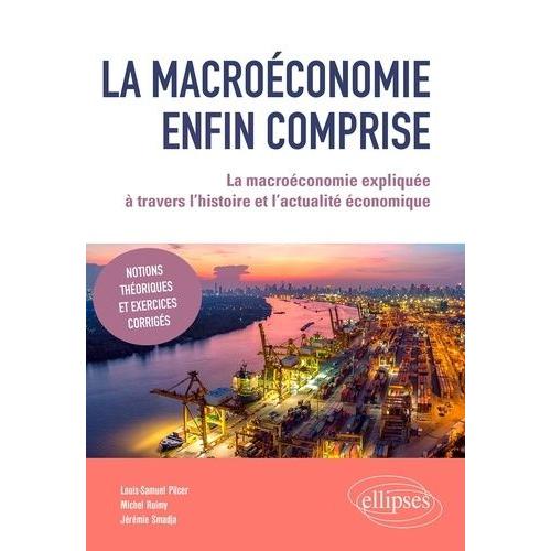 La Macroéconomie Enfin Comprise - La Macroéconomie Expliquée À Travers L?Histoire Et L?Actualité Économique