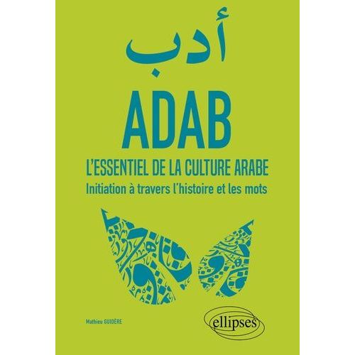 Adab - L'essentiel De La Culture Arabe - Initiation À Travers L'histoire Et Les Mots