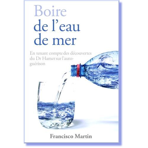 Boire De L?Eau De Mer - En Tenant Compte Des Découvertes Du Dr Hamer Sur L?Auto-Guérison