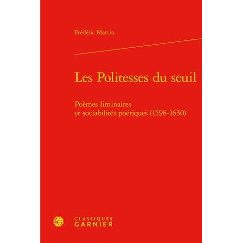 Les Politesses Du Seuil - Poèmes Liminaires Et Sociabilités Poétiques (1598-1630)