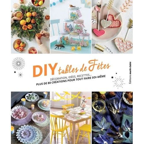 Diy Tables De Fêtes - Décorations, Idées, Recettes - Plus De 80 Créations Pour Tout Faire Soi-Même