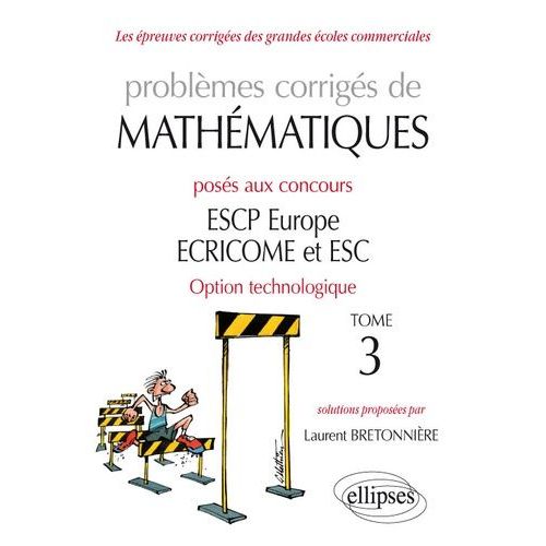 Problèmes Corrigés De Mathématiques Posés Aux Concours Escp Europe, Ecricrome Et Esc Option Technologique - Tome 3
