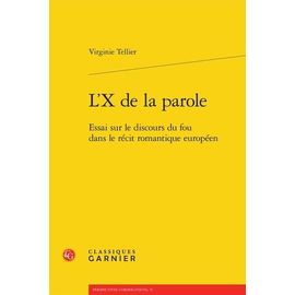 L'x De La Parole - Essai Sur Le Discours Du Fou Dans Le Récit Romantique Européen