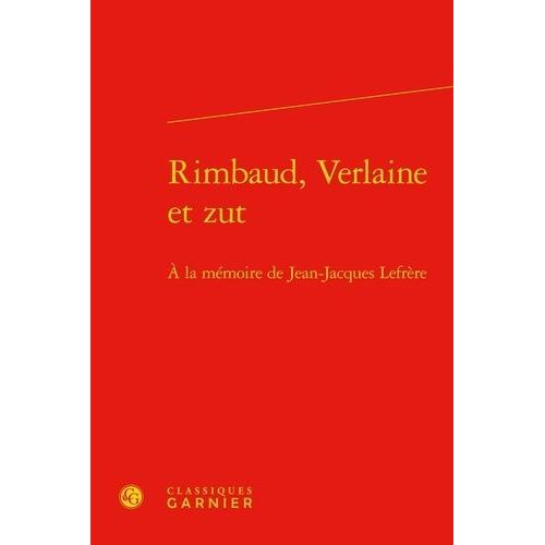 Rimbaud, Verlaine Et Zut - A La Mémoire De Jean-Jacques Lefrère