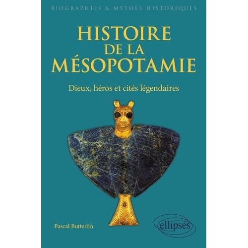 Histoire De La Mésopotamie - Dieux, Héros Et Cités Légendaires