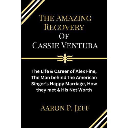 The Amazing Recovery Of Cassie Ventura: The Life & Career Of Alex Fine, The Man Behind The American Singers Happy Marriage, How They Met & His Net Worth