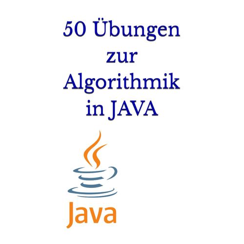 50 Übungen Zur Algorithmik In Java: 50 Praktische Übungen, Um Ihre Programmierfähigkeiten Zu Erweitern
