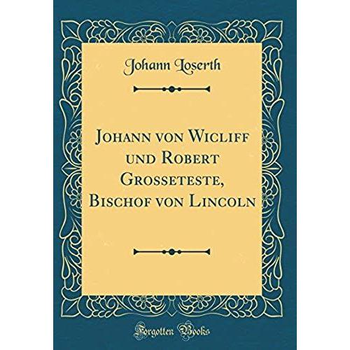 Johann Von Wicliff Und Robert Grosseteste, Bischof Von Lincoln (Classic Reprint)