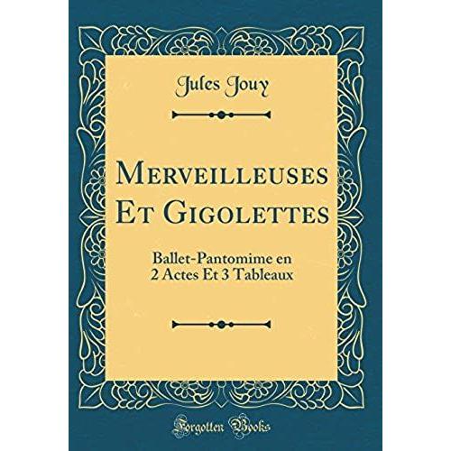 Merveilleuses Et Gigolettes: Ballet-Pantomime En 2 Actes Et 3 Tableaux (Classic Reprint)