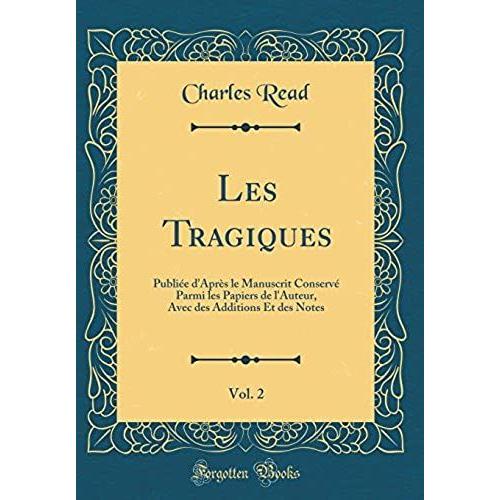 Les Tragiques, Vol. 2: Publiée D'après Le Manuscrit Conservé Parmi Les Papiers De L'auteur, Avec Des Additions Et Des Notes (Classic Reprint)