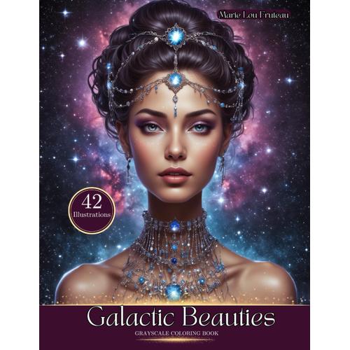 Galactic Beauties: A Grayscale Coloring Book With 42 Stunning Women Crafted To Bring You Relaxation And Mindfulness At All Age!