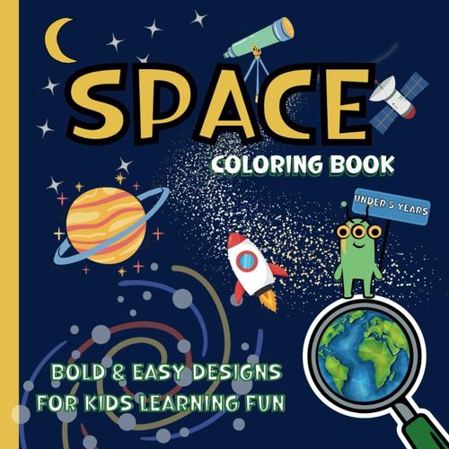 Space Coloring Book Under 5 Years For Kids | Bold And Easy | Learning Fun: Marker Friendly | Simple And Big Designs Educational For Toddler Engagement ... Development For Developing Artistic Skills