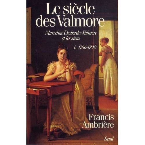 Le Siècle Des Valmore - Marceline Desbordes-Valmore Et Les Siens - Pack En 2 Volumes : Tome 1, 1786-1840 - Tome 2, 1840-1892