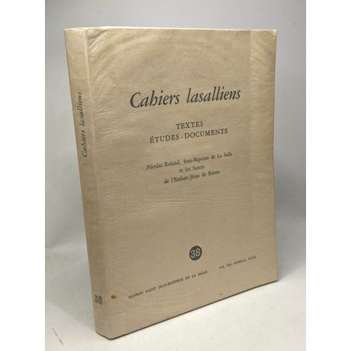 Cahiers Lasalliens N°38 - Textes Études-Documents - Nicolas Roland Jean-Baptiste De La Salle Et Les Soeurs De L'enfant-Jésus De Reims