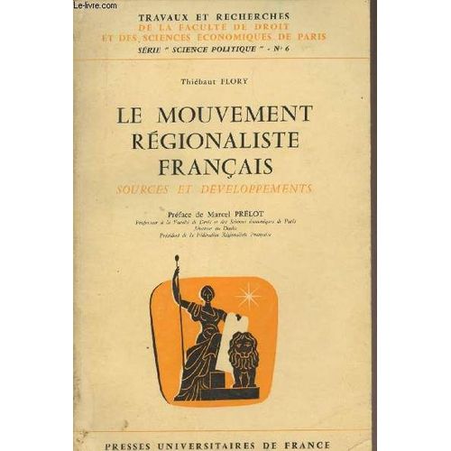 Le Mouvement Régionaliste Français, Sources Et Développements - Travaux Et Recherches De La Faculté De Droit Et Des Sciences Économiques De Paris Série Science Politique N°6