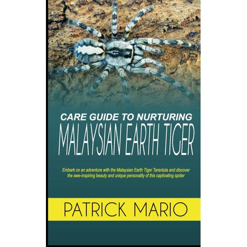 Care Guide To Nurturing Malaysian Earth Tiger: Embark On An Adventure With The Malaysian Earth Tiger Tarantula And Discover The Awe-Inspiring Beauty And Unique Personality Of This Captivating Spider