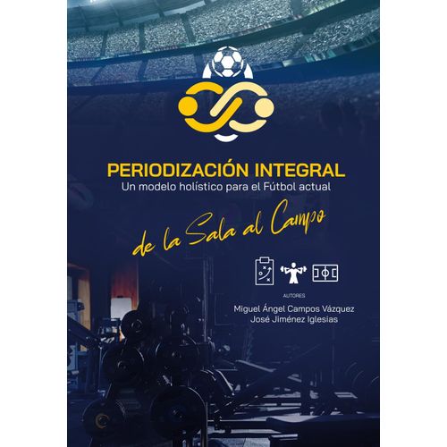 Periodización Integral.: Un Modelo Holístico Para El Fútbol Actual: De La Sala Al Campo