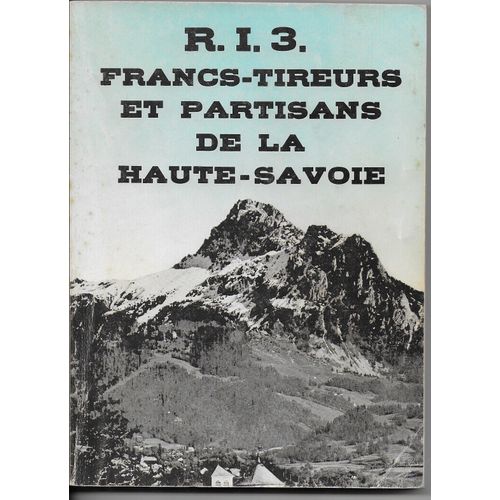 R.I.3. Francs-Tireurs Et Partisans De La Haute-Savoie : . Préface De Marcel Prenant