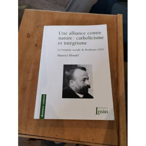 Une Alliance Contre Nature, Catholicisme Et Intégrisme La Semaine Sociale De Bordeaux 1910 Par Maurice Blondel