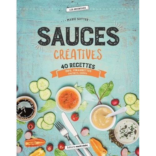 Sauces Créatives - 40 Recettes Pour Réveiller Vos Papilles