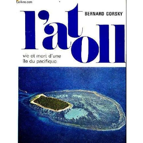 L Atoll - Vie Et Mort D Une Île Du Pacifique