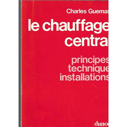 Le Chauffage Central - Principes - Technique - Installations