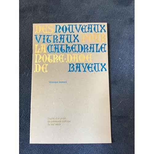 Des Nouveaux Vitraux Pour La Cathédrale Notre Dame De Bayeux, Journal D'un Projet De Commande Publique Du Xxie Siècle (Trilingue Français, Anglais Et Allemand)