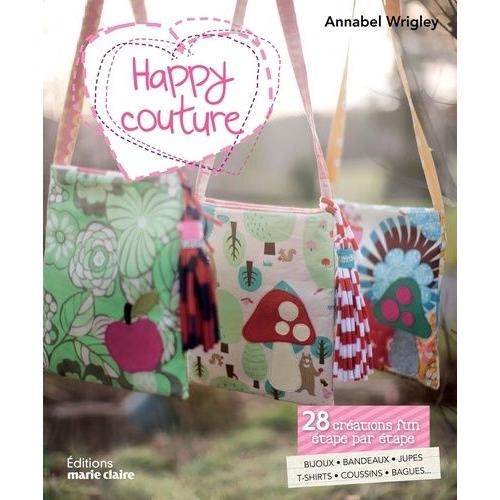 Happy Couture - 28 Créations Fun Étape Par Étape : Bijoux, Serre-Têtes, Doudous, Tee-Shirts, Coussins, Sacs Et Autres