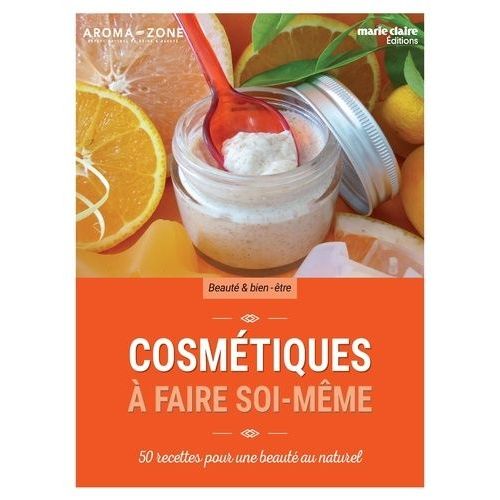 Cosmétiques À Faire Soi-Même - 50 Recettes Pour Une Beauté Au Naturel