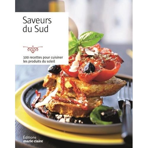Saveurs Du Sud - 100 Recettes Pour Cuisiner Les Produits Du Soleil