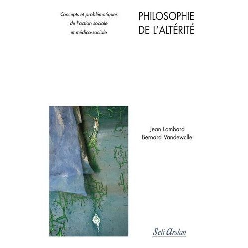 Philosophie De L'altérité - Concepts Et Problématiques De L'action Sociale Et Médico-Sociale