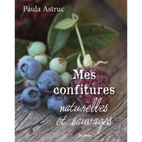 Mes Confitures Naturelles Et Sauvages - Plus De 50 Recettes