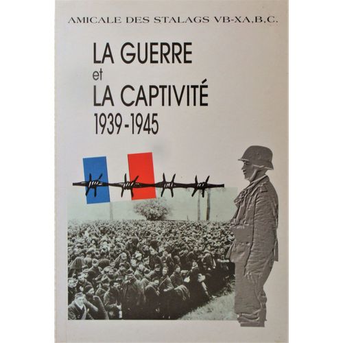 La Guerre Et La Captivité 1939-1945 - Amicale Des Stalags Vb-Xa,B,C